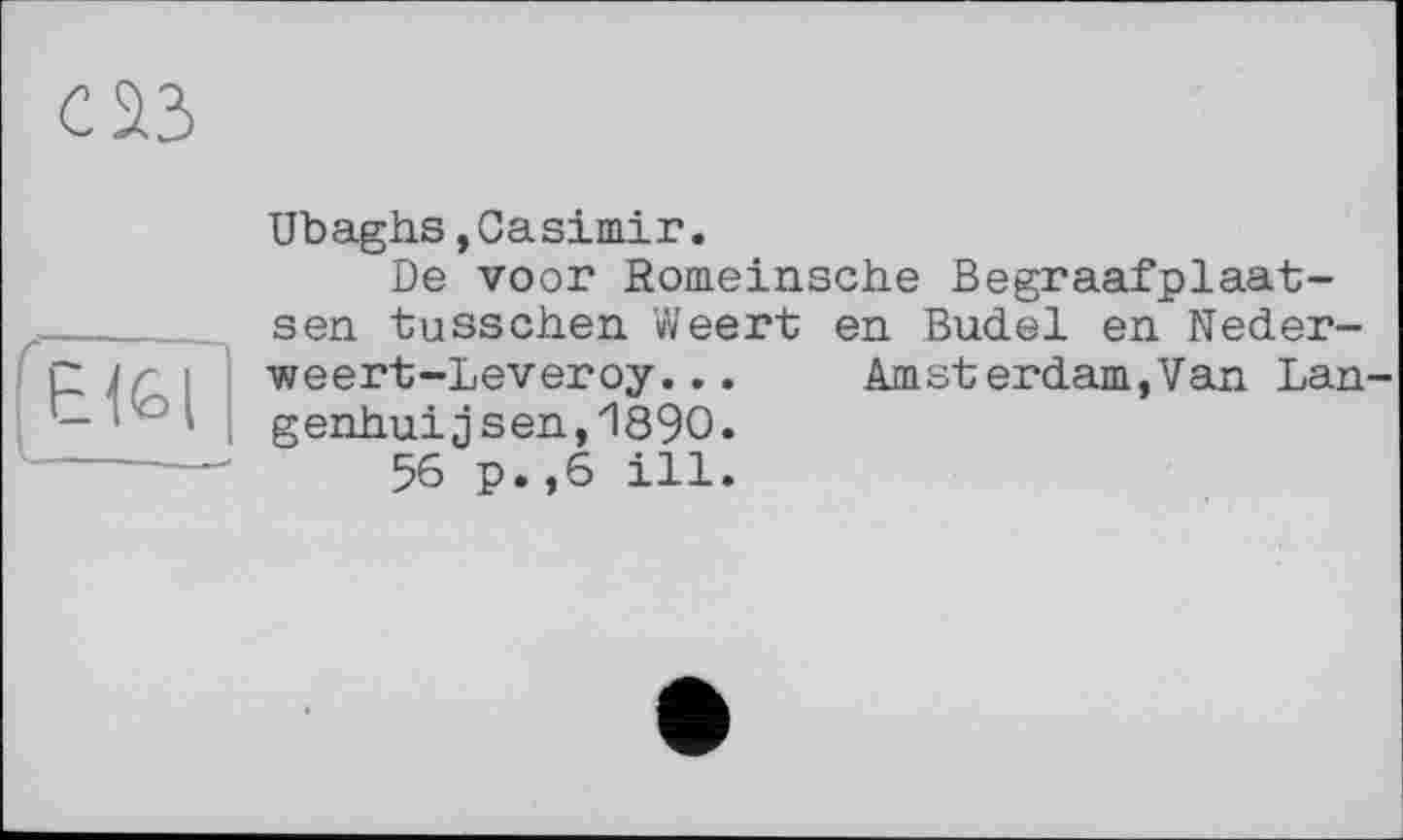 ﻿саз
Eifel
Ubaghs,Casimir.
De voor Romeinsche Begraafplaat-sen tusschen Weert en Budel en Neder-weert-Leveroy... Amsterdam,Van Lan-genhuijsen,1890.
56 p.,6 ill.